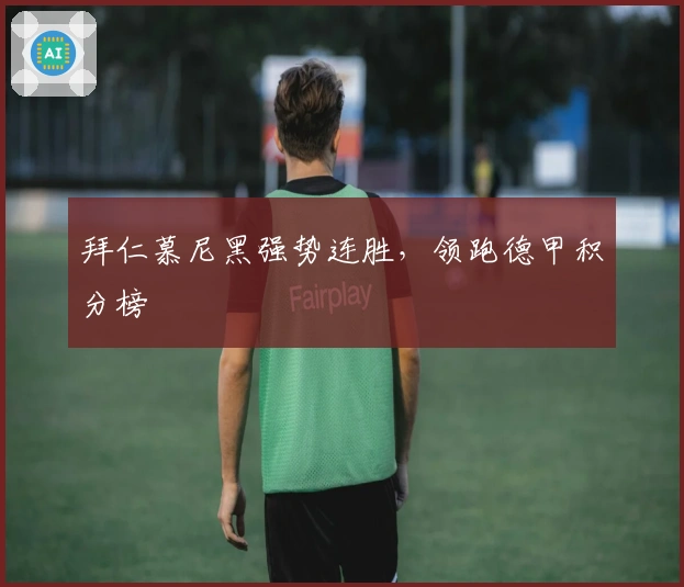 拜仁慕尼黑强势连胜，领跑德甲积分榜