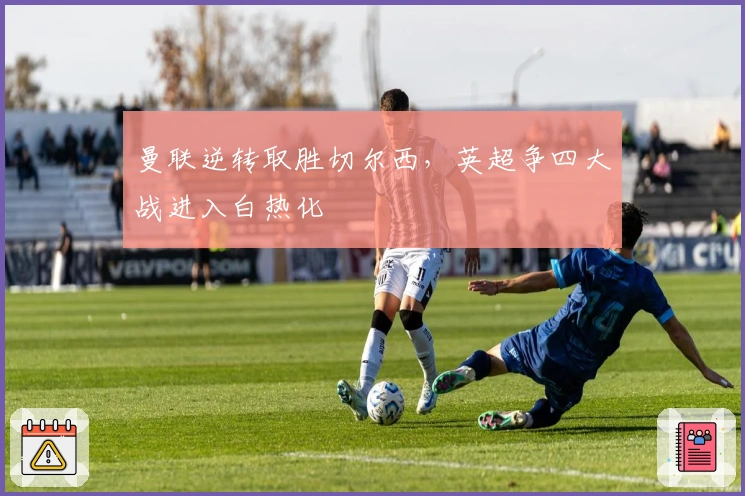 曼联逆转取胜切尔西，英超争四大战进入白热化